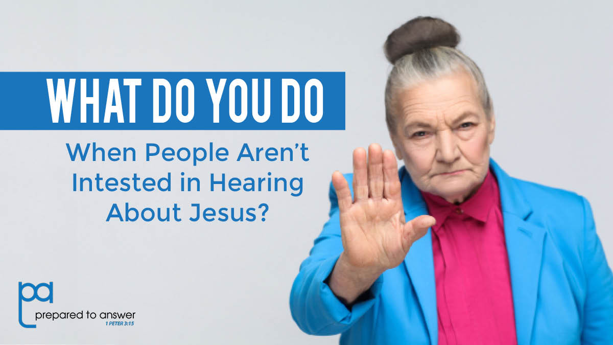 What Do You Do When People Aren't Interested In Hearing About Jesus?