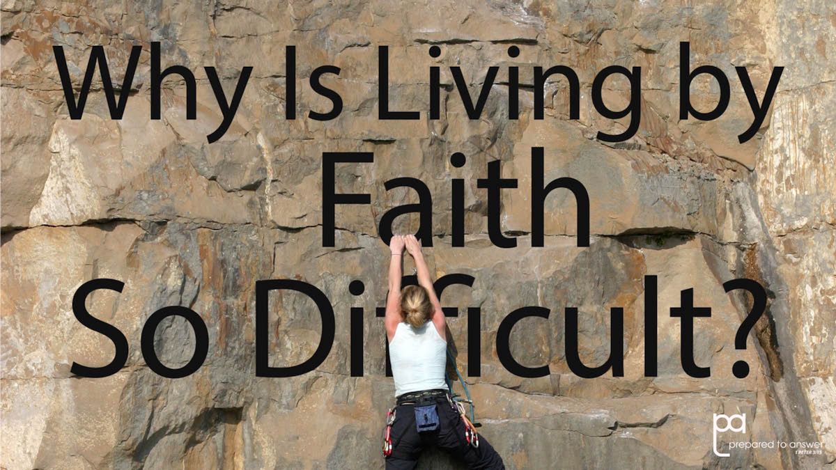 Why Is Living by Faith so Difficult?