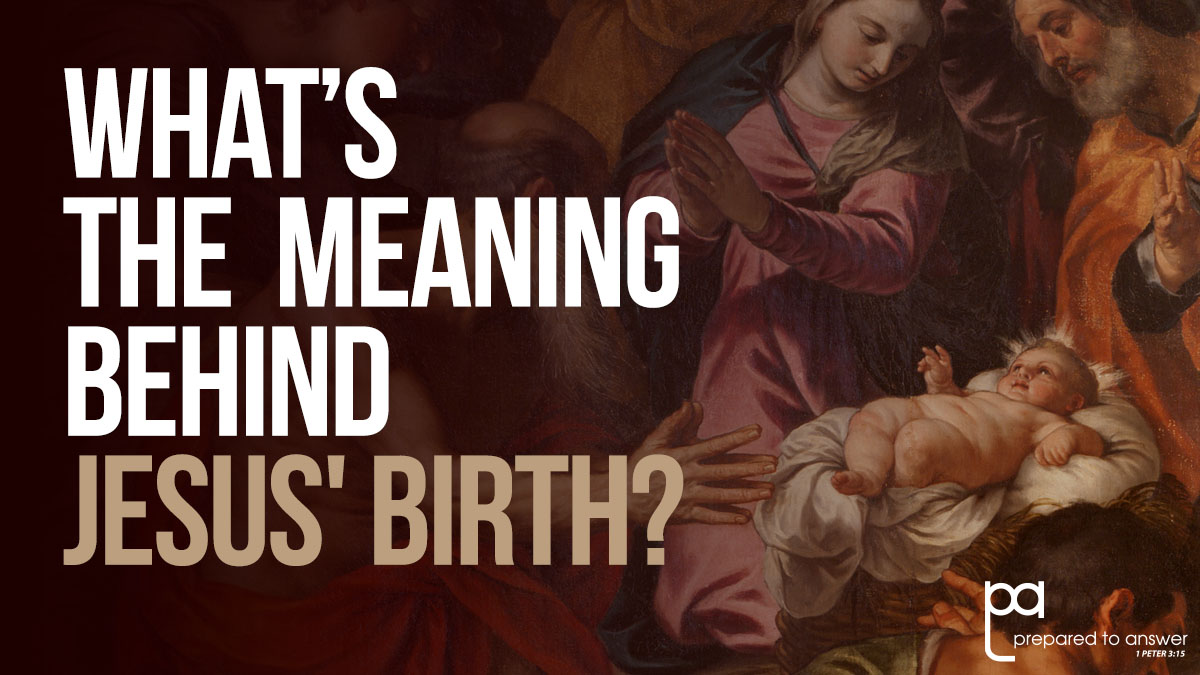 What’s the Meaning Behind Jesus’ Birth at Christmas?
