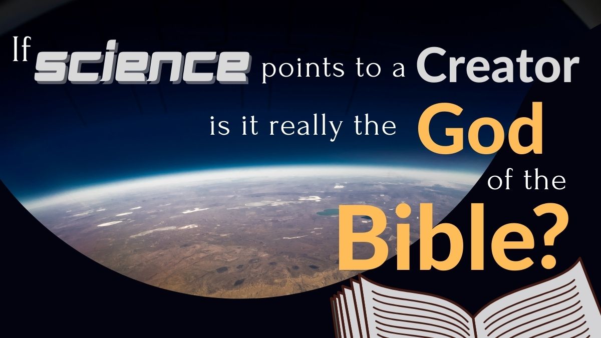 If Science Gives Evidence for a Creator, How Do We Know It's the Christian God?