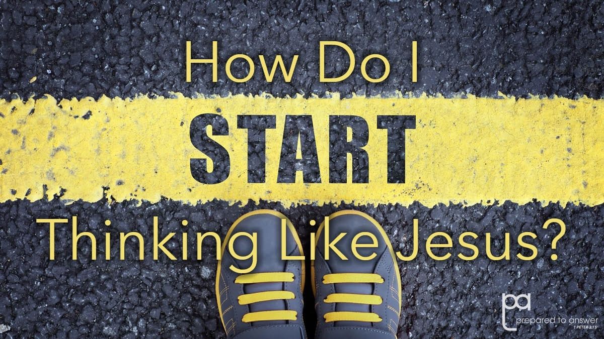 How Do I Start Thinking Like Jesus?