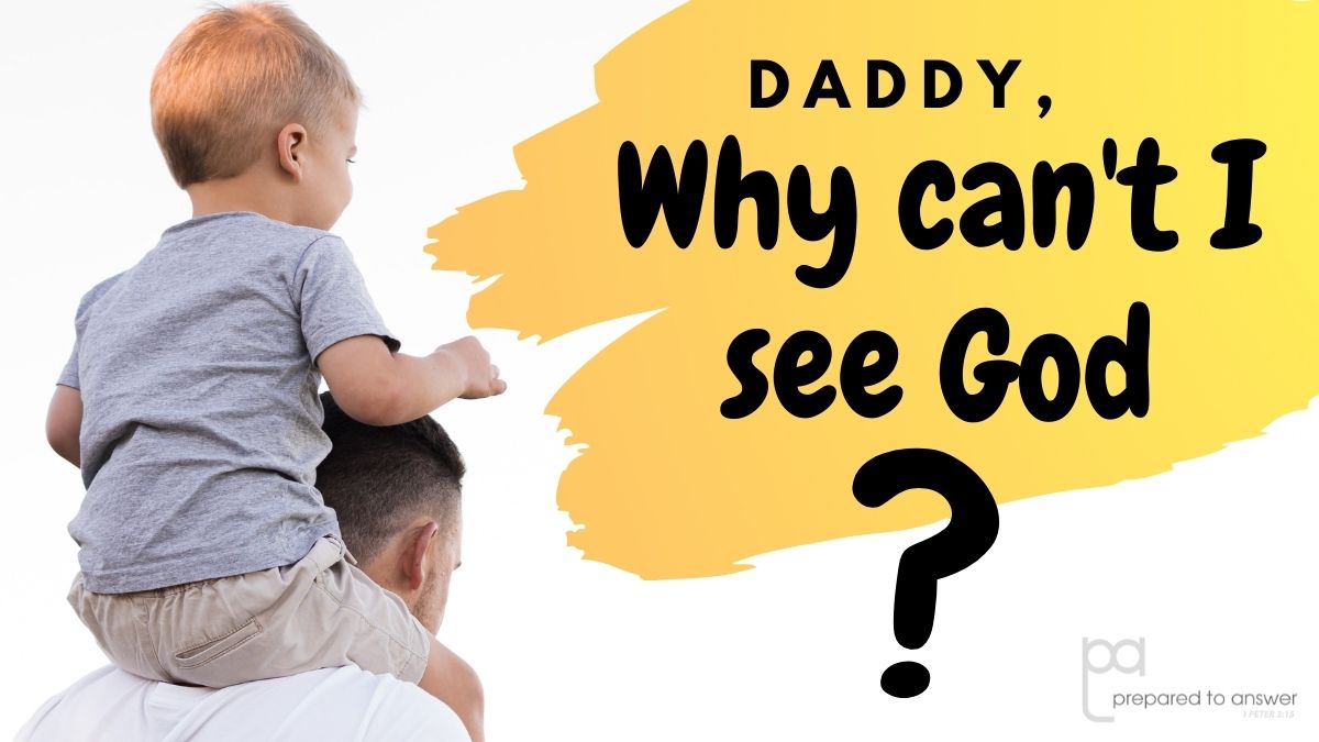 "Daddy, Why Can't I See God?"